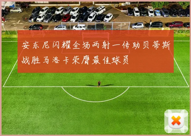 安东尼闪耀全场两射一传助贝蒂斯战胜马洛卡荣膺最佳球员